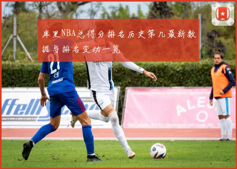 库里NBA总得分排名历史第几最新数据与排名变动一览