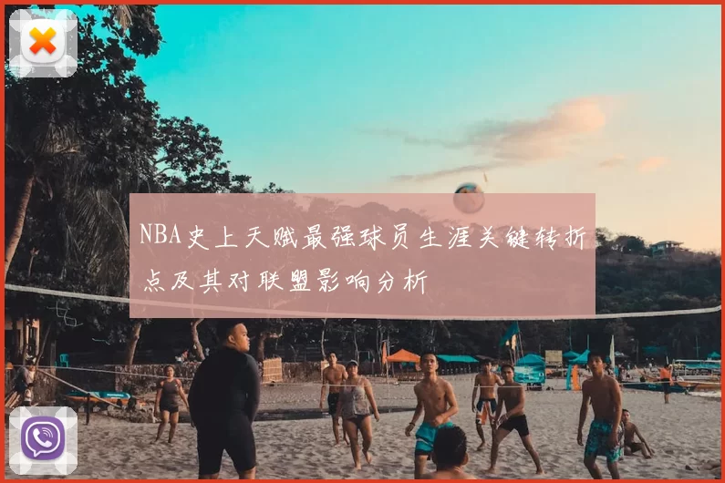 NBA史上天赋最强球员生涯关键转折点及其对联盟影响分析