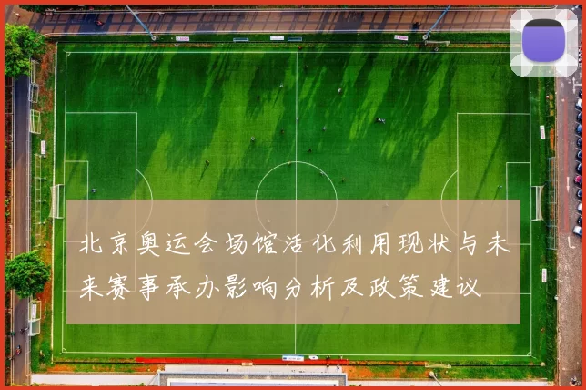 北京奥运会场馆活化利用现状与未来赛事承办影响分析及政策建议