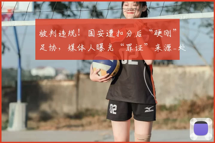 被判违规！国安遭扣分后“硬刚”足协，媒体人曝光“罪证”来源_处罚_足球_问题
