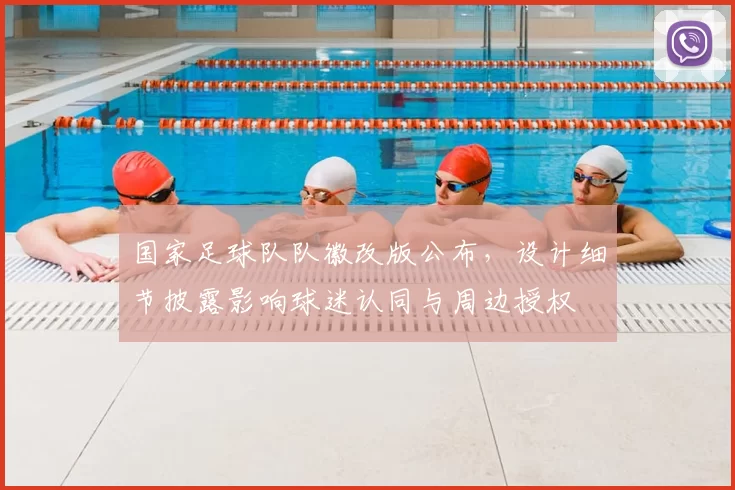 国家足球队队徽改版公布，设计细节披露影响球迷认同与周边授权