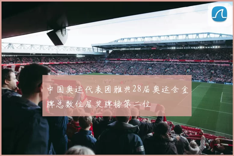 中国奥运代表团雅典28届奥运会金牌总数位居奖牌榜第二位