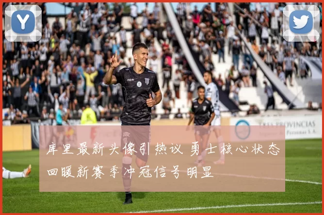 库里最新头像引热议 勇士核心状态回暖新赛季冲冠信号明显