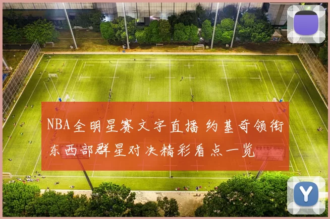 NBA全明星赛文字直播 约基奇领衔东西部群星对决精彩看点一览