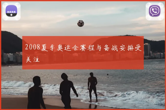 2008夏季奥运会赛程与备战安排受关注