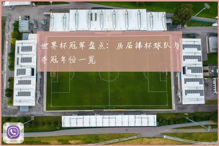 世界杯冠军盘点：历届捧杯球队与夺冠年份一览