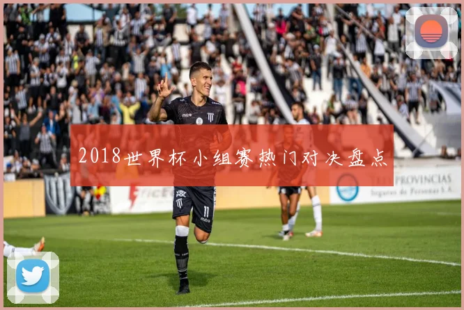 2018世界杯小组赛热门对决盘点